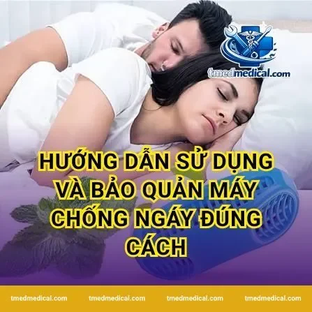 Hướng dẫn sử dụng và bảo quản máy chống ngáy đúng cách